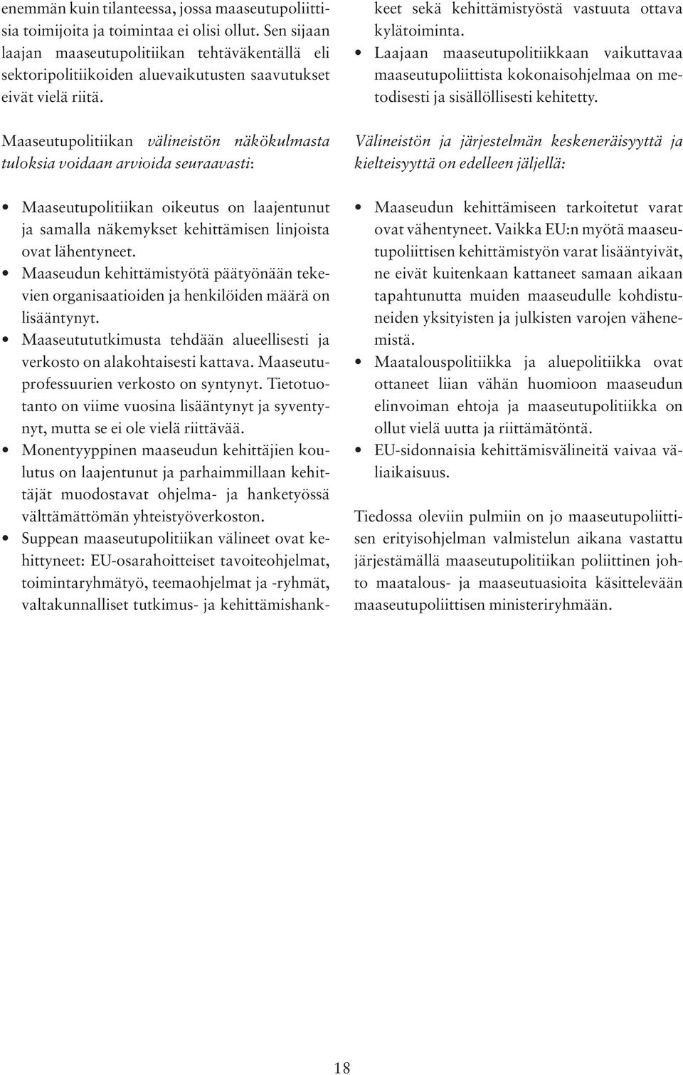 Maaseutupolitiikan välineistön näkökulmasta tuloksia voidaan arvioida seuraavasti: Maaseutupolitiikan oikeutus on laajentunut ja samalla näkemykset kehittämisen linjoista ovat lähentyneet.