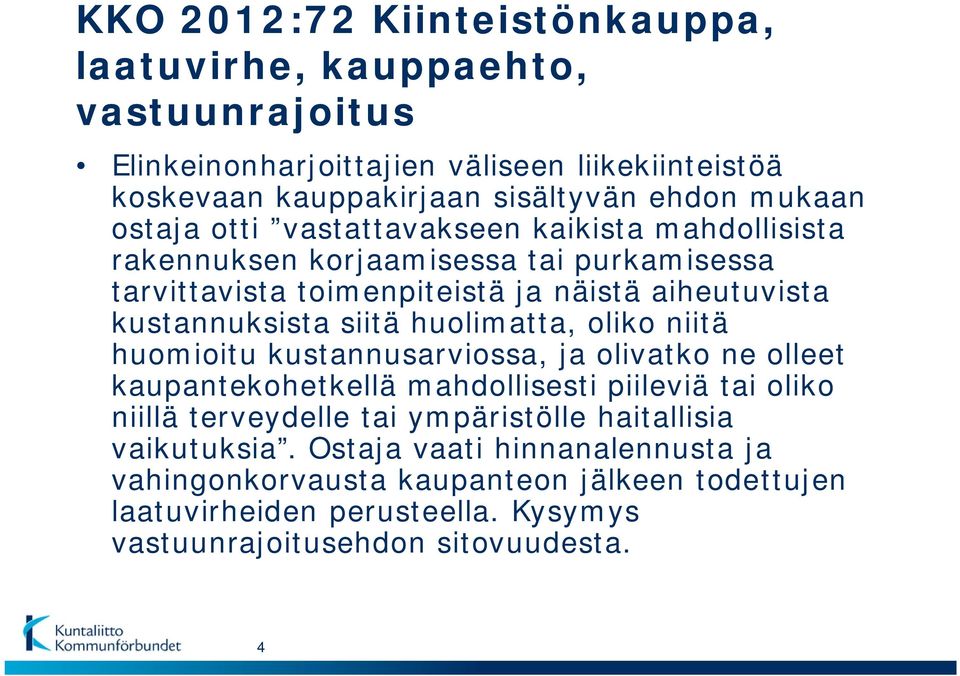 huolimatta, oliko niitä huomioitu kustannusarviossa, ja olivatko ne olleet kaupantekohetkellä mahdollisesti piileviä tai oliko niillä terveydelle tai ympäristölle