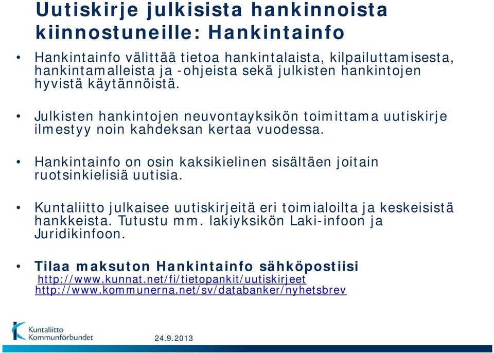 Hankintainfo on osin kaksikielinen sisältäen joitain ruotsinkielisiä uutisia. Kuntaliitto julkaisee uutiskirjeitä eri toimialoilta ja keskeisistä hankkeista. Tutustu mm.