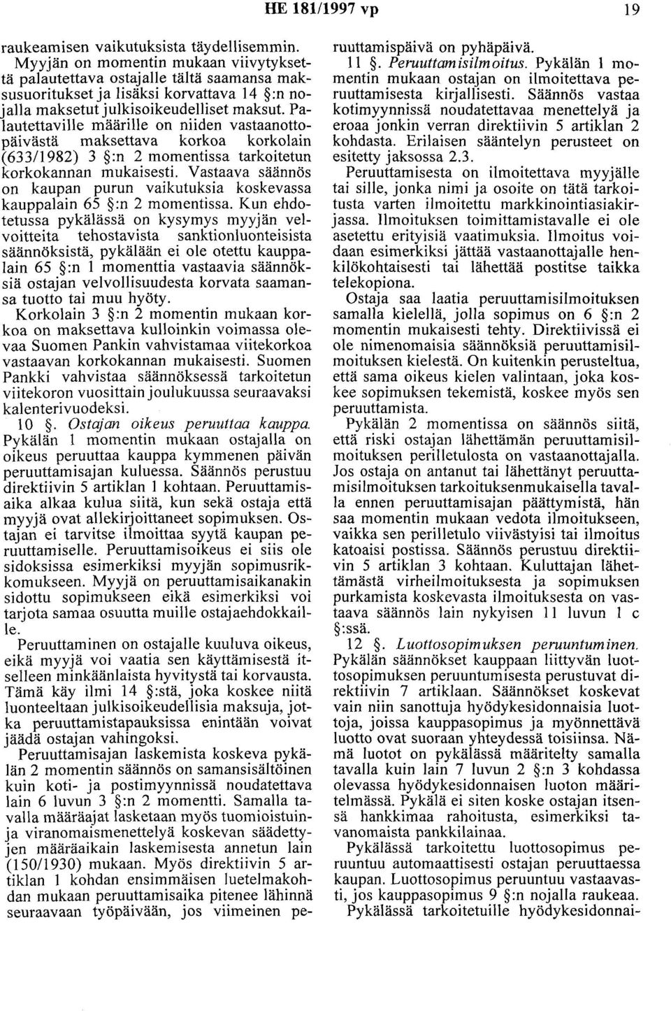 Palautettaville määrille on niiden vastaanottopäivästä maksettava korkoa korkolain (633/1982) 3 :n 2 momentissa tarkoitetun korkokannan mukaisesti.