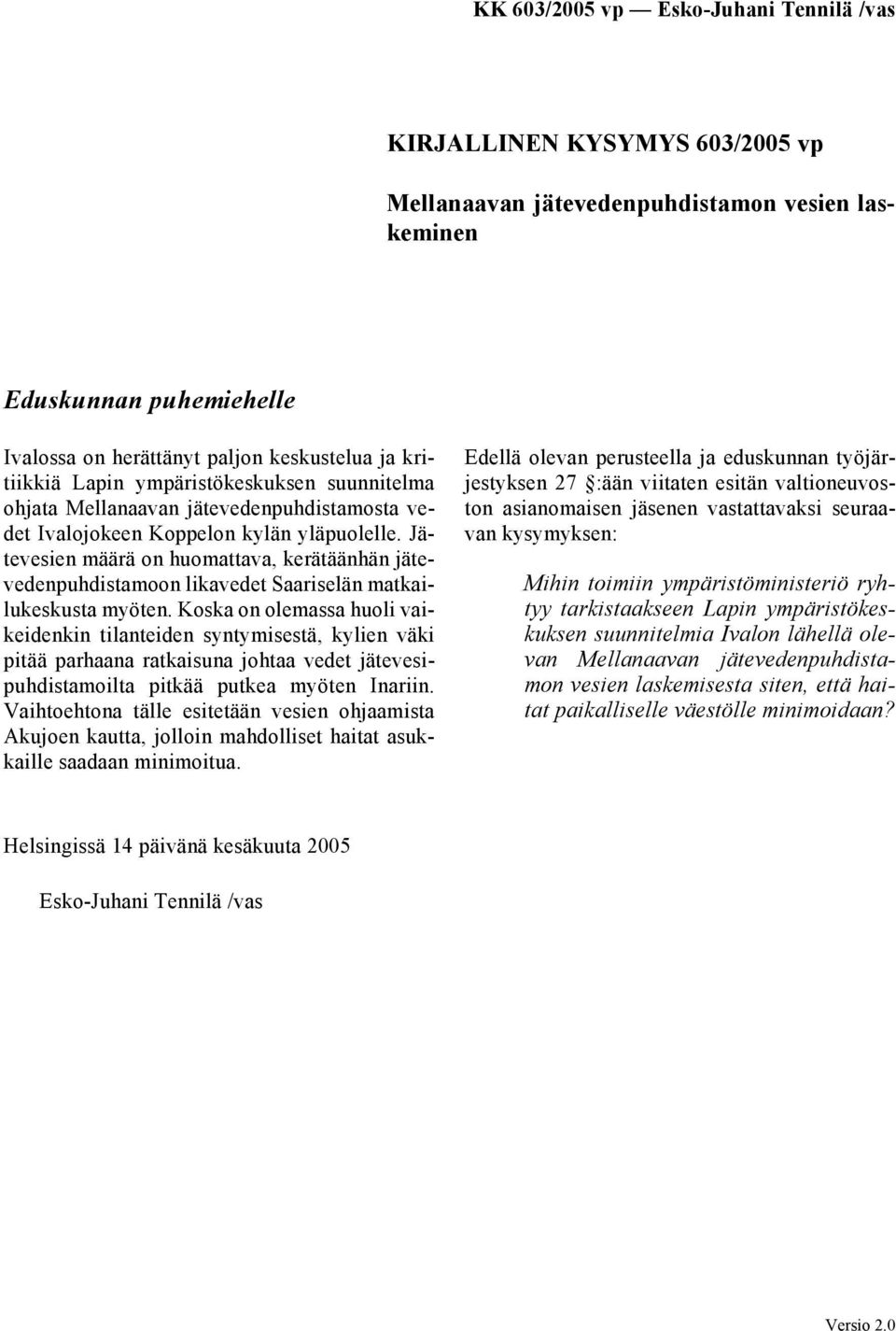 Koska on olemassa huoli vaikeidenkin tilanteiden syntymisestä, kylien väki pitää parhaana ratkaisuna johtaa vedet jätevesipuhdistamoilta pitkää putkea myöten Inariin.