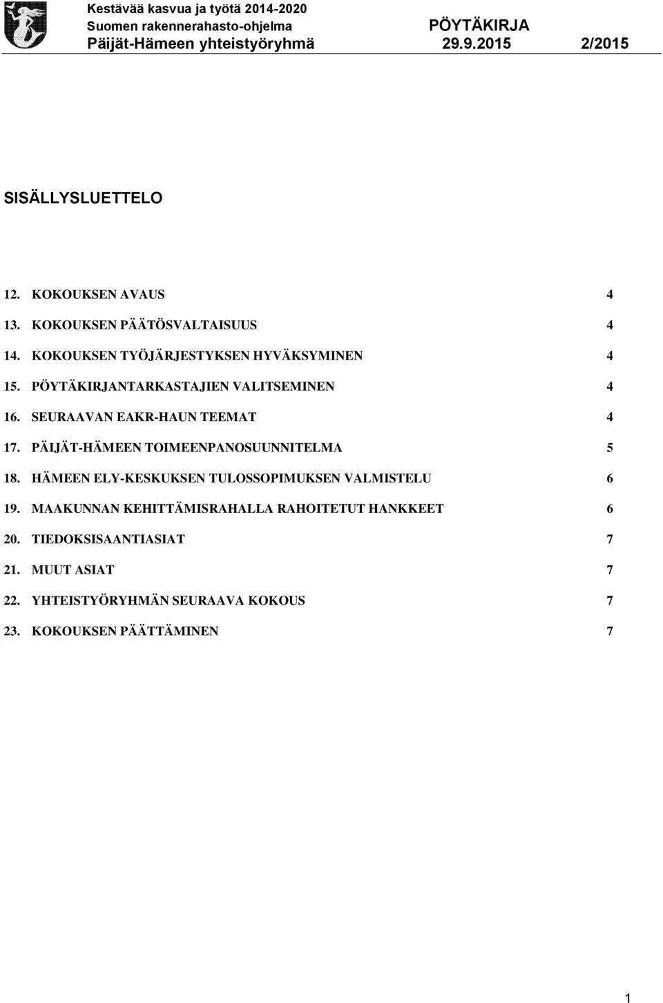 PÄIJÄT-HÄMEEN TOIMEENPANOSUUNNITELMA 5 18. HÄMEEN ELY-KESKUKSEN TULOSSOPIMUKSEN VALMISTELU 6 19.