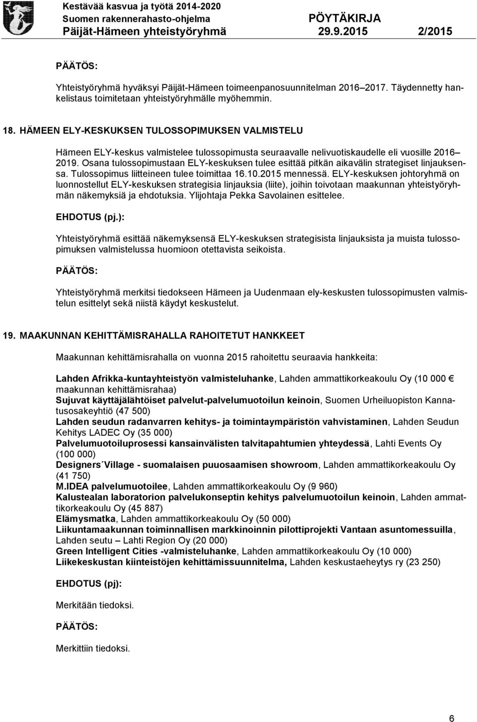 Osana tulossopimustaan ELY-keskuksen tulee esittää pitkän aikavälin strategiset linjauksensa. Tulossopimus liitteineen tulee toimittaa 16.10.2015 mennessä.