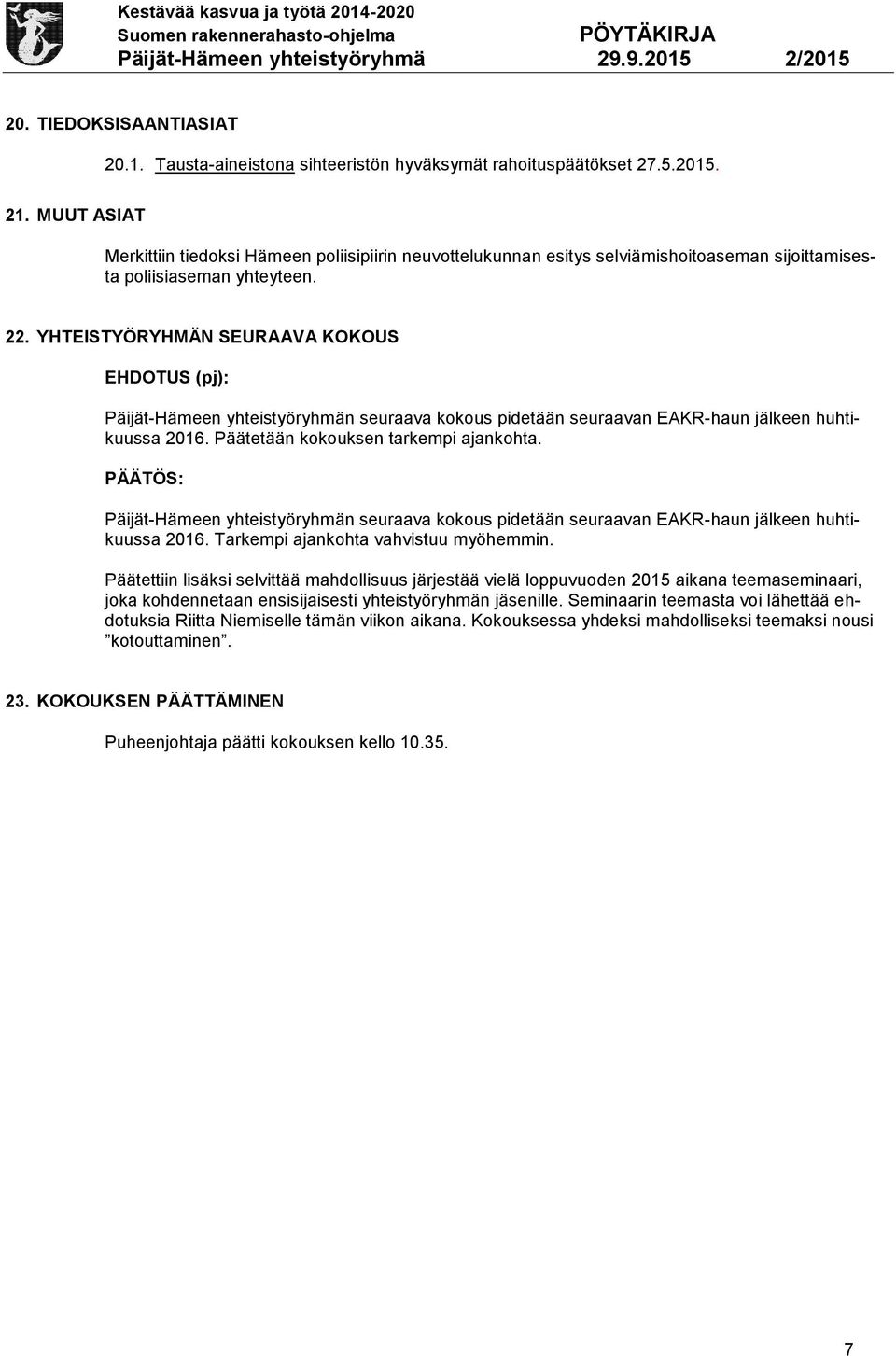 YHTEISTYÖRYHMÄN SEURAAVA KOKOUS EHDOTUS (pj): Päijät-Hämeen yhteistyöryhmän seuraava kokous pidetään seuraavan EAKR-haun jälkeen huhtikuussa 2016. Päätetään kokouksen tarkempi ajankohta.