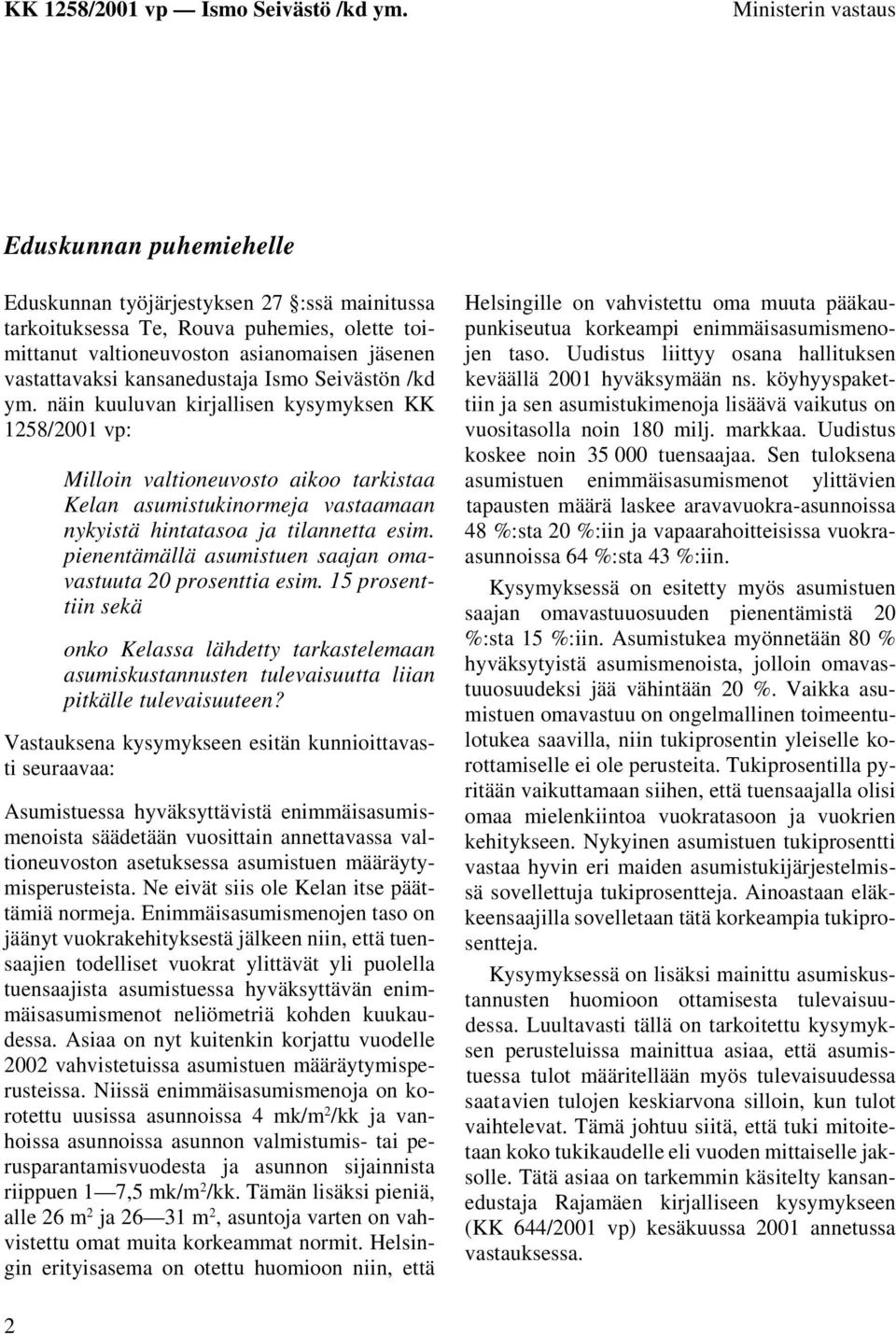 näin kuuluvan kirjallisen kysymyksen KK 1258/2001 vp: Milloin valtioneuvosto aikoo tarkistaa Kelan asumistukinormeja vastaamaan nykyistä hintatasoa ja tilannetta esim.