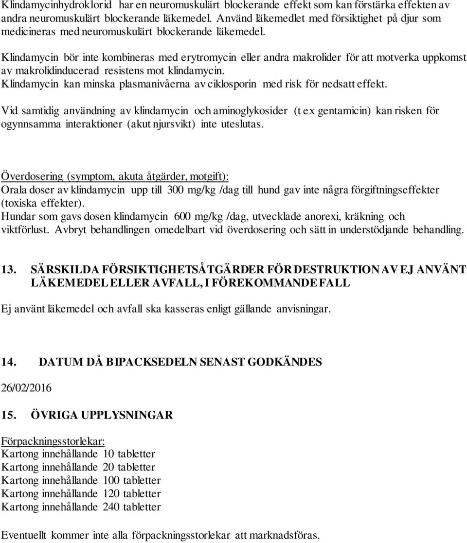 Klindamycin bör inte kombineras med erytromycin eller andra makrolider för att motverka uppkomst av makrolidinducerad resistens mot klindamycin.