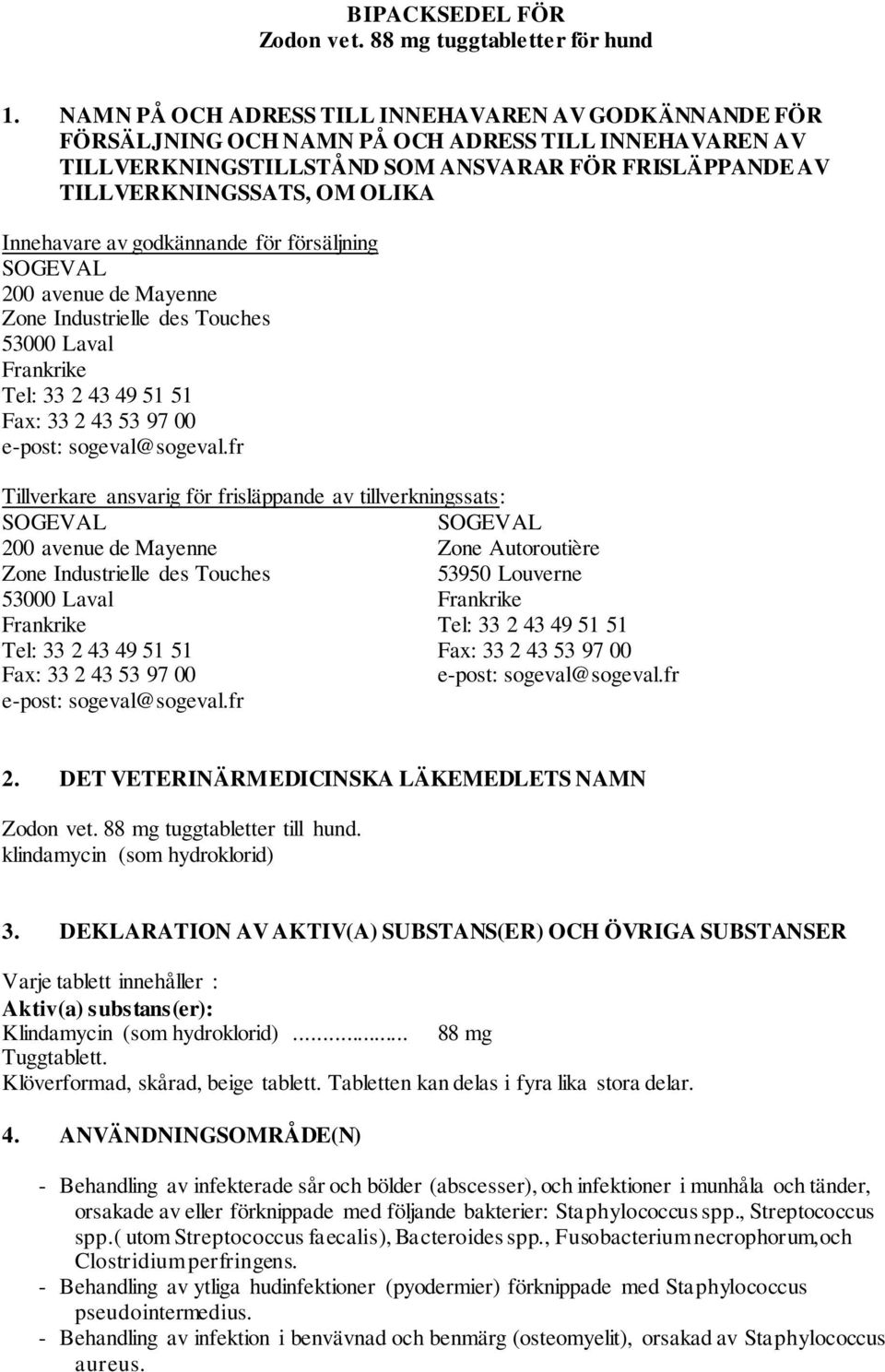 Innehavare av godkännande för försäljning 200 avenue de Mayenne Zone Industrielle des Touches 53000 Laval Frankrike Tel: 33 2 43 49 51 51 Fax: 33 2 43 53 97 00 e-post: sogeval@sogeval.