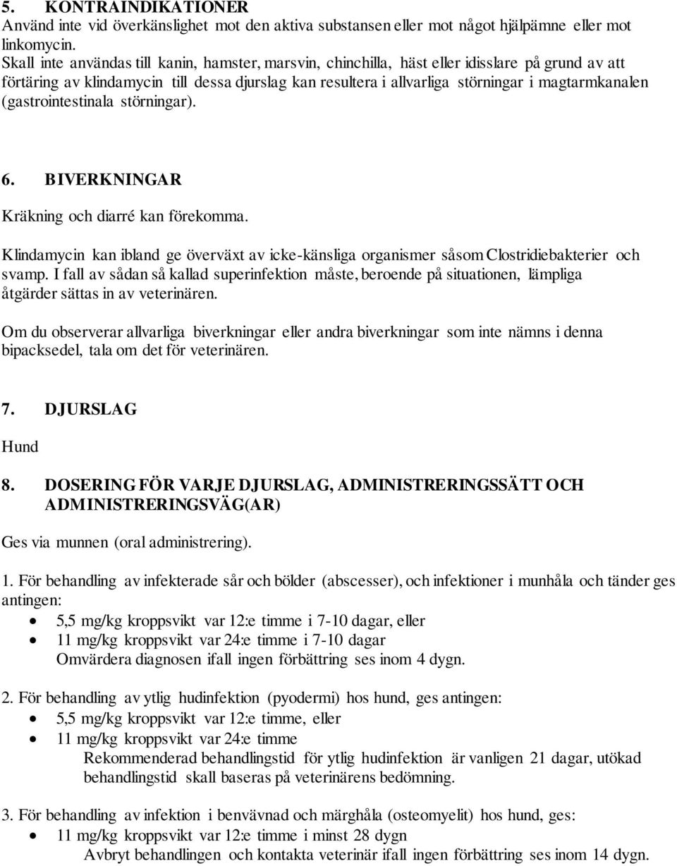 (gastrointestinala störningar). 6. BIVERKNINGAR Kräkning och diarré kan förekomma. Klindamycin kan ibland ge överväxt av icke-känsliga organismer såsom Clostridiebakterier och svamp.