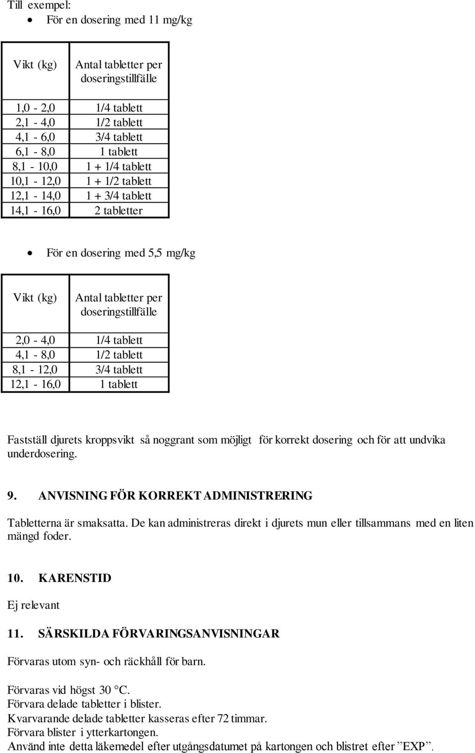 8,1-12,0 3/4 tablett 12,1-16,0 1 tablett Fastställ djurets kroppsvikt så noggrant som möjligt för korrekt dosering och för att undvika underdosering. 9.