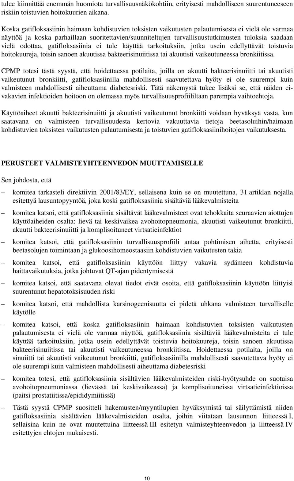 saadaan vielä odottaa, gatifloksasiinia ei tule käyttää tarkoituksiin, jotka usein edellyttävät toistuvia hoitokuureja, toisin sanoen akuutissa bakteerisinuiitissa tai akuutisti vaikeutuneessa