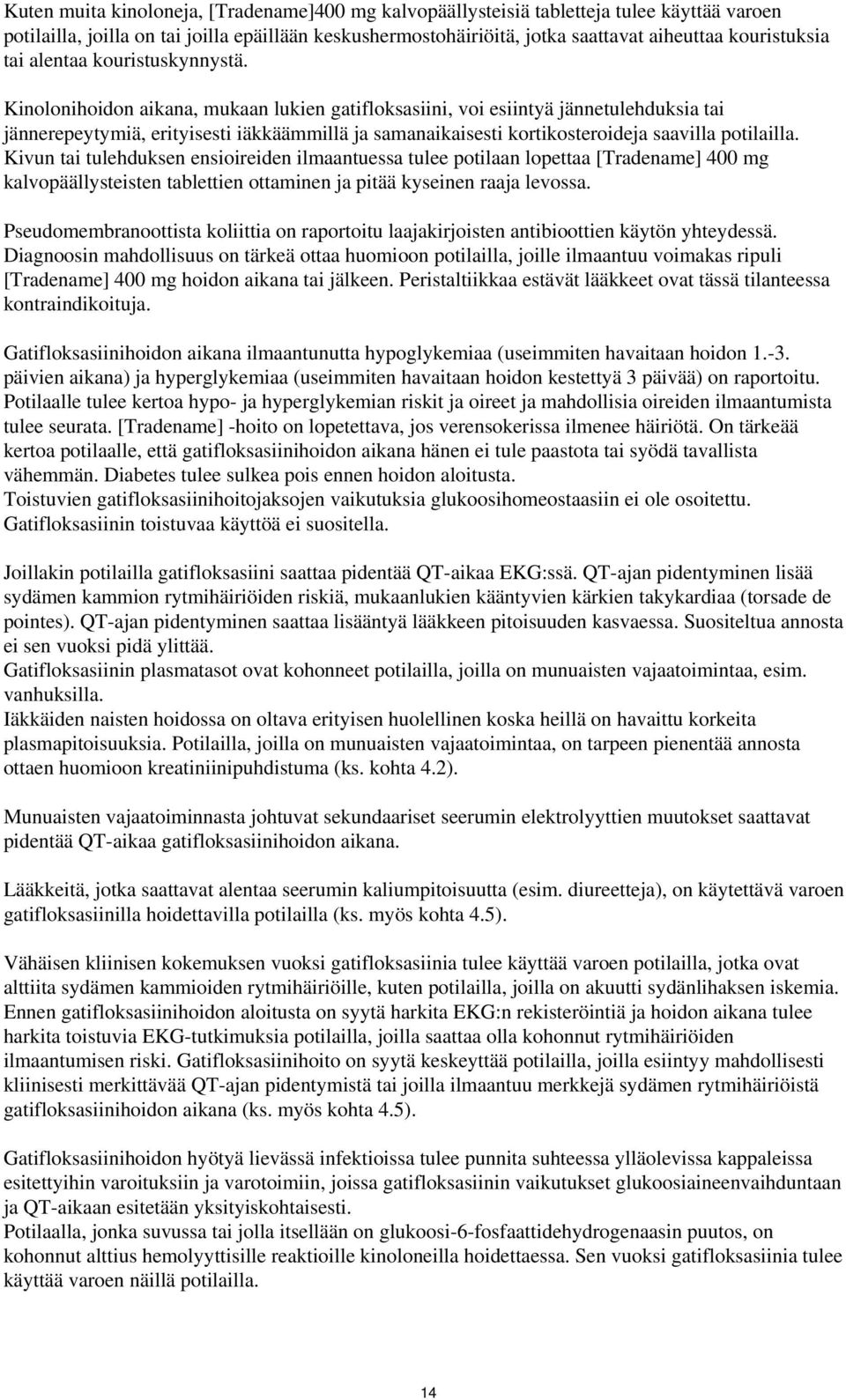 Kinolonihoidon aikana, mukaan lukien gatifloksasiini, voi esiintyä jännetulehduksia tai jännerepeytymiä, erityisesti iäkkäämmillä ja samanaikaisesti kortikosteroideja saavilla potilailla.