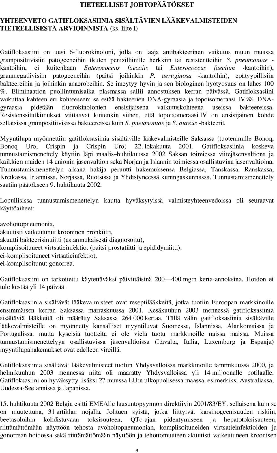 pneumoniae - kantoihin, ei kuitenkaan Enterococcus faecalis tai Enterococcus faecium -kantoihin), gramnegatiivisiin patogeeneihin (paitsi joihinkin P.