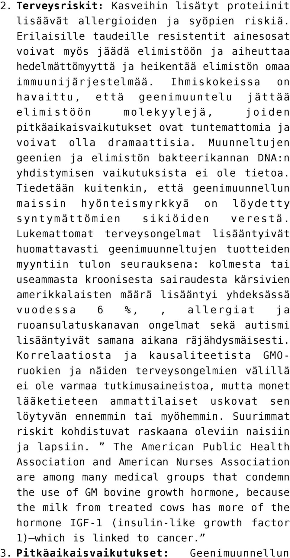 Ihmiskokeissa on havaittu, että geenimuuntelu jättää elimistöön molekyylejä, joiden pitkäaikaisvaikutukset ovat tuntemattomia ja voivat olla dramaattisia.