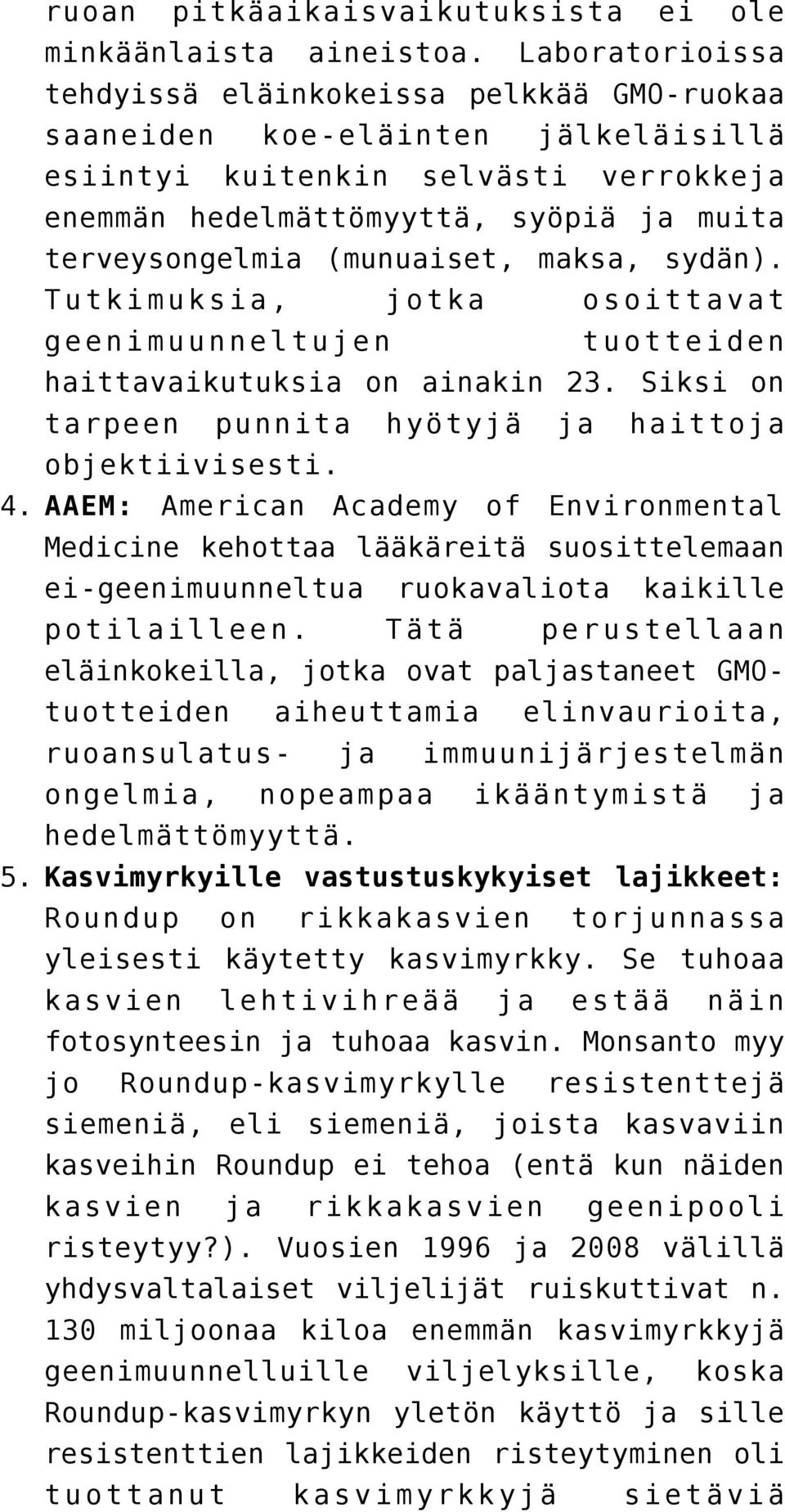 (munuaiset, maksa, sydän). Tutkimuksia, jotka osoittavat geenimuunneltujen tuotteiden haittavaikutuksia on ainakin 23. Siksi on tarpeen punnita hyötyjä ja haittoja objektiivisesti. 4.