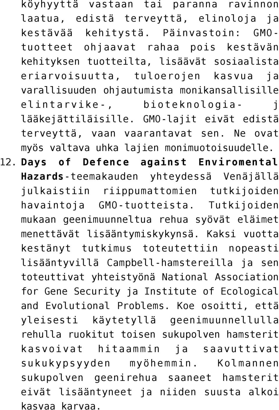 bioteknologia- j lääkejättiläisille. GMO-lajit eivät edistä terveyttä, vaan vaarantavat sen. Ne ovat myös valtava uhka lajien monimuotoisuudelle. 12.