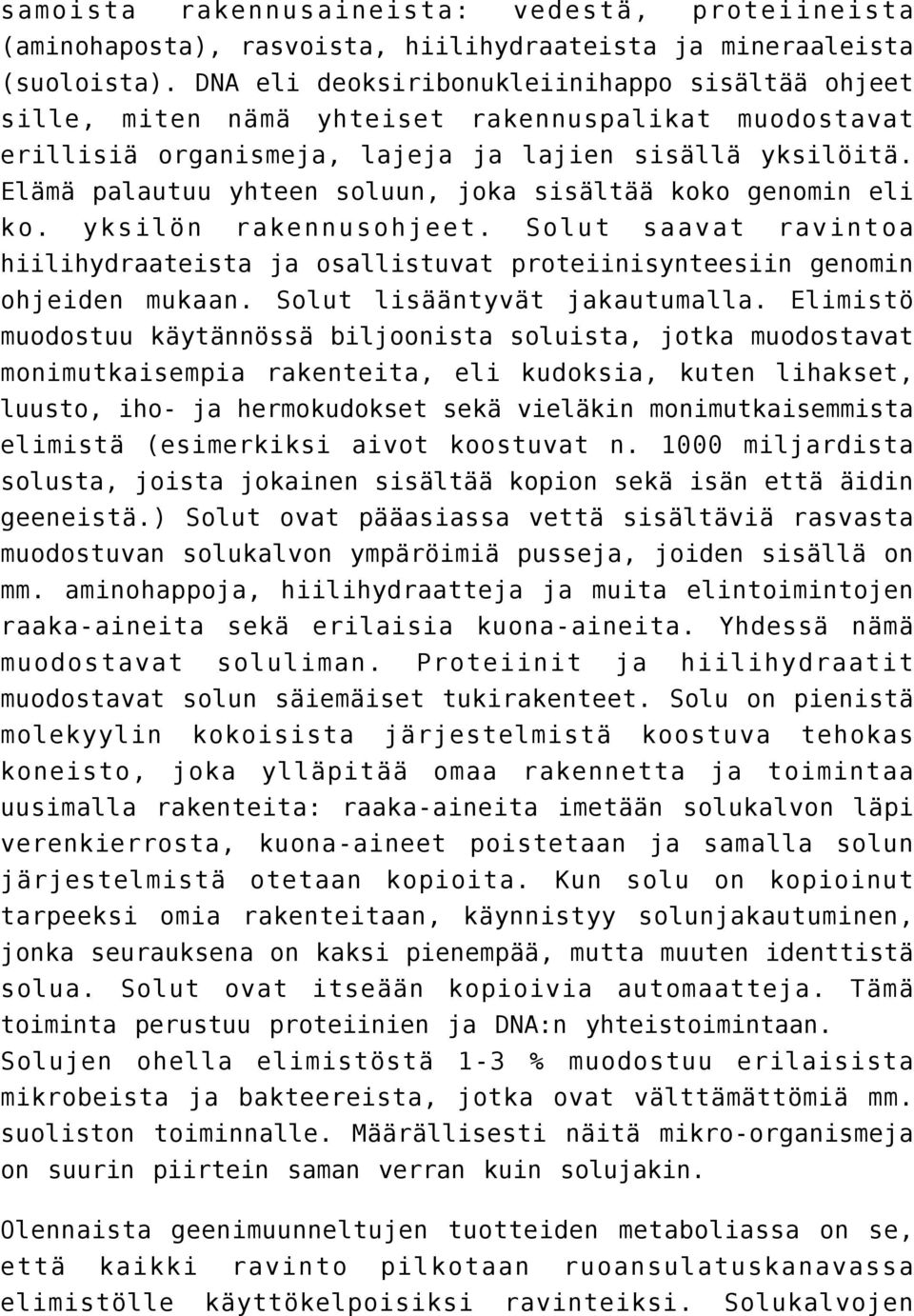 Elämä palautuu yhteen soluun, joka sisältää koko genomin eli ko. yksilön rakennusohjeet. Solut saavat ravintoa hiilihydraateista ja osallistuvat proteiinisynteesiin genomin ohjeiden mukaan.