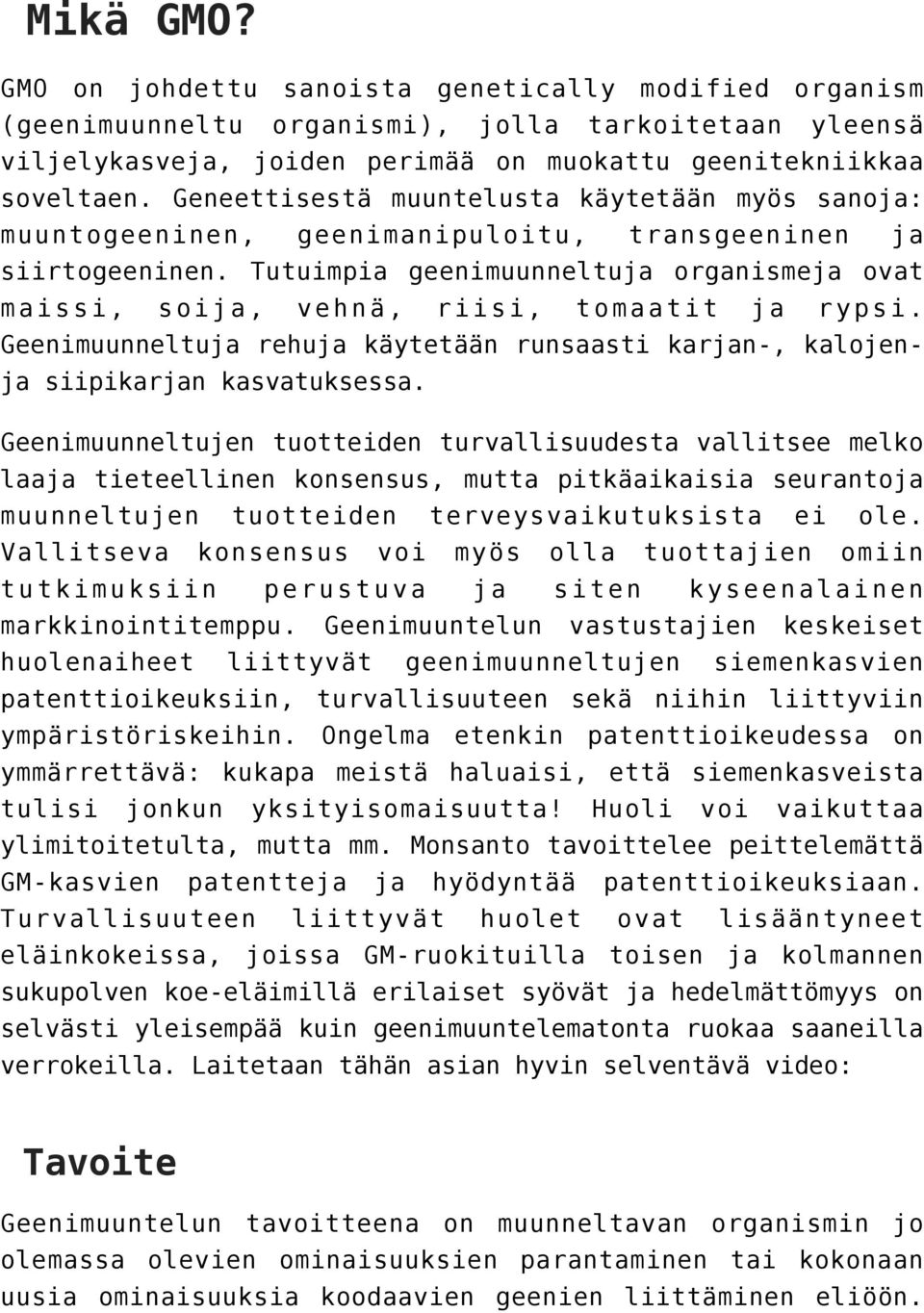 Tutuimpia geenimuunneltuja organismeja ovat maissi, soija, vehnä, riisi, tomaatit ja rypsi. Geenimuunneltuja rehuja käytetään runsaasti karjan-, kalojenja siipikarjan kasvatuksessa.