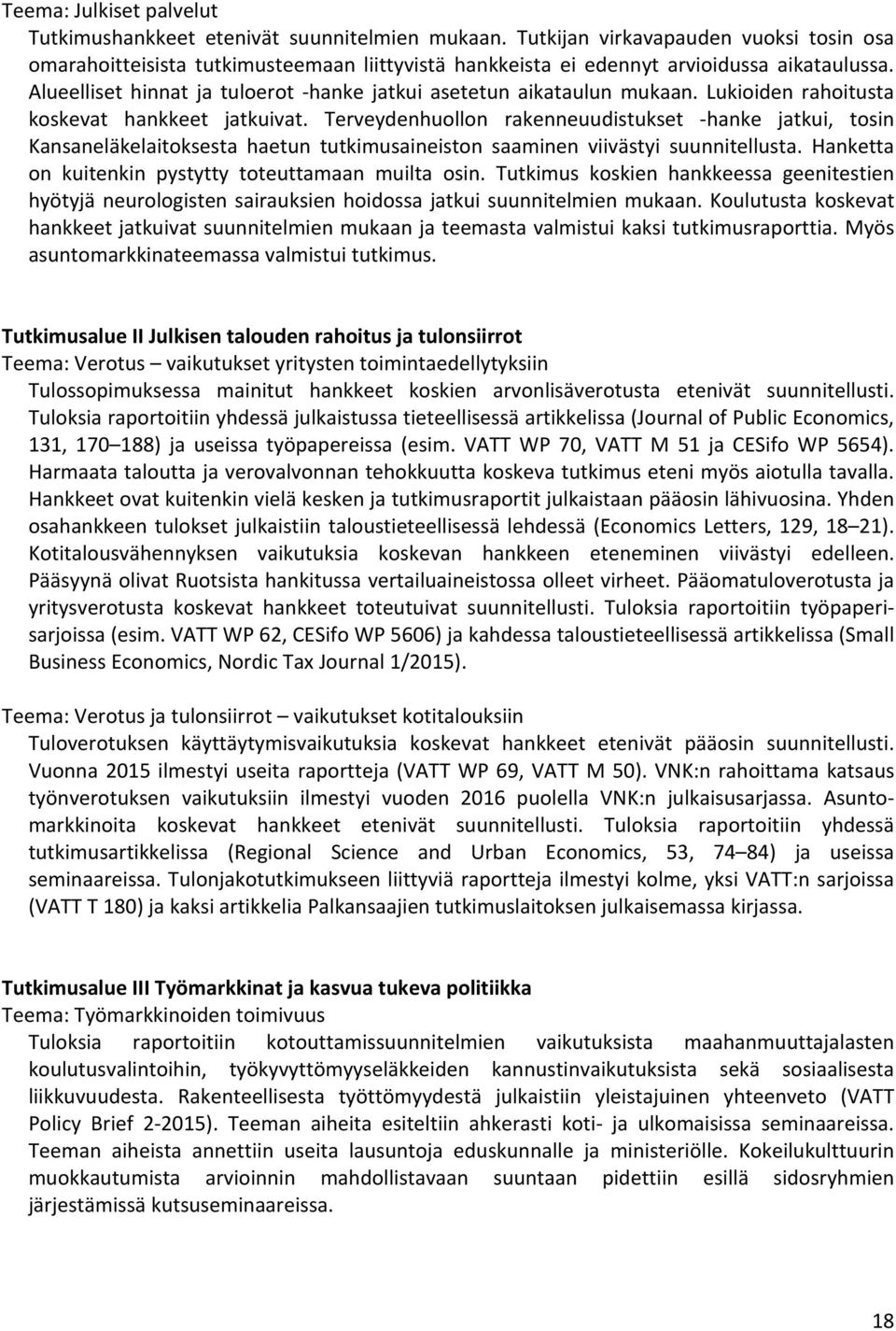 Alueelliset hinnat ja tuloerot hanke jatkui asetetun aikataulun mukaan. Lukioiden rahoitusta koskevat hankkeet jatkuivat.