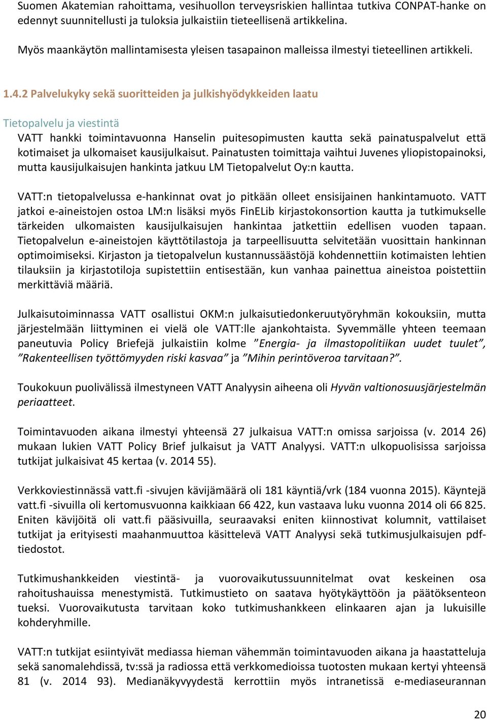 2 Palvelukyky sekä suoritteiden ja julkishyödykkeiden laatu Tietopalvelu ja viestintä VATT hankki toimintavuonna Hanselin puitesopimusten kautta sekä painatuspalvelut että kotimaiset ja ulkomaiset