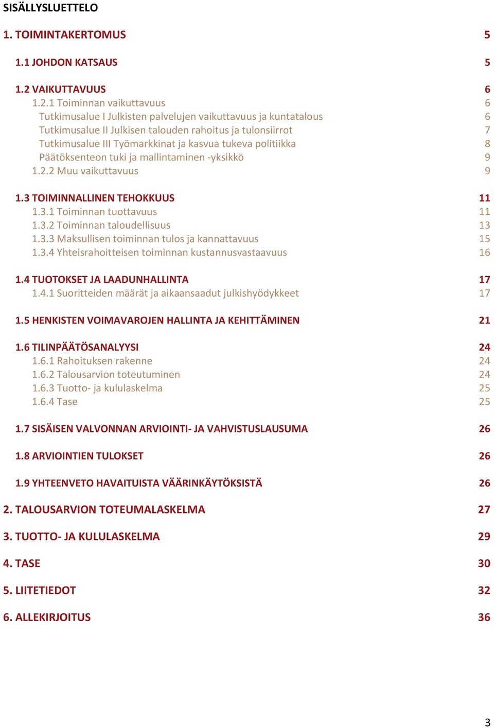 1 Toiminnan vaikuttavuus 6 Tutkimusalue I Julkisten palvelujen vaikuttavuus ja kuntatalous 6 Tutkimusalue II Julkisen talouden rahoitus ja tulonsiirrot 7 Tutkimusalue III Työmarkkinat ja kasvua