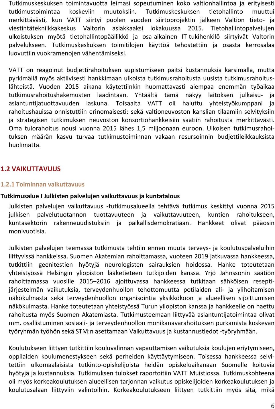 Tietohallintopalvelujen ulkoistuksen myötä tietohallintopäällikkö ja osa aikainen IT tukihenkilö siirtyivät Valtorin palvelukseen.