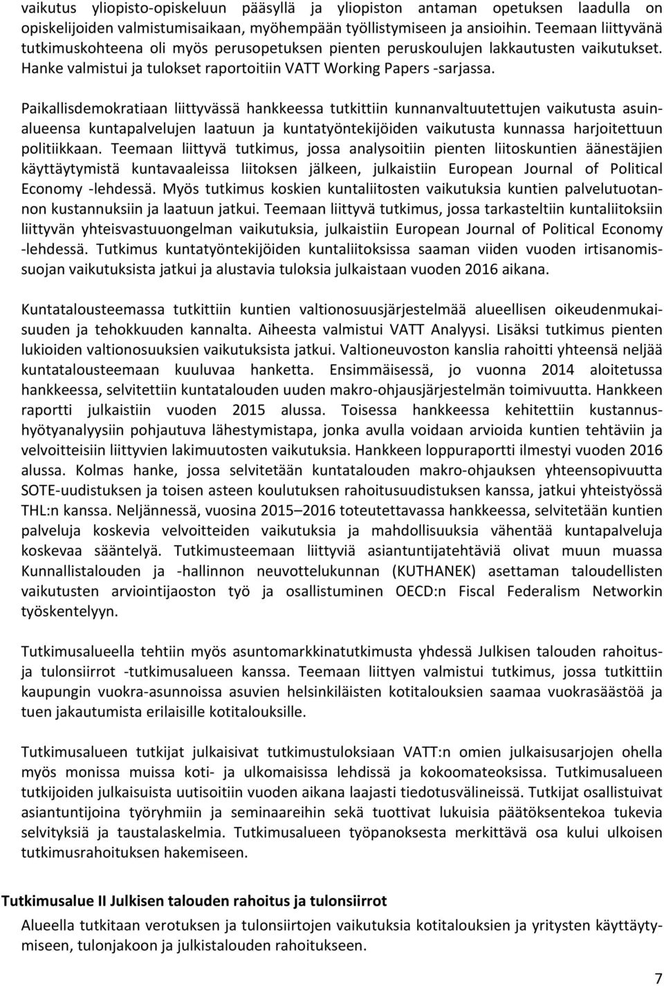 Paikallisdemokratiaan liittyvässä hankkeessa tutkittiin kunnanvaltuutettujen vaikutusta asuinalueensa kuntapalvelujen laatuun ja kuntatyöntekijöiden vaikutusta kunnassa harjoitettuun politiikkaan.