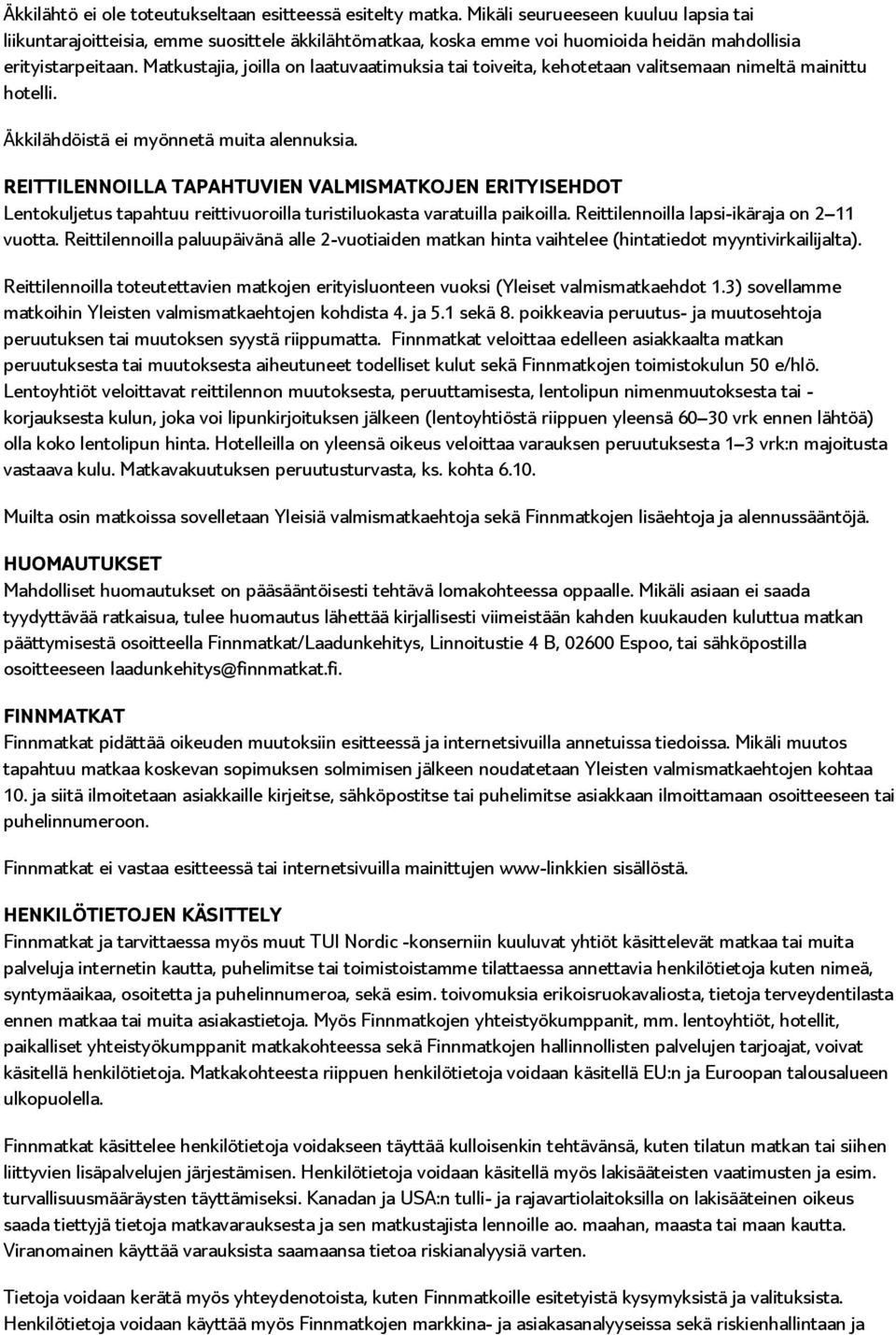 Matkustajia, joilla on laatuvaatimuksia tai toiveita, kehotetaan valitsemaan nimeltä mainittu hotelli. Äkkilähdöistä ei myönnetä muita alennuksia.