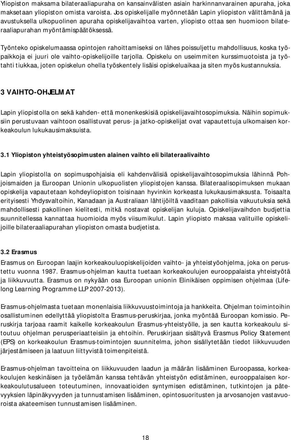 Työnteko opiskelumaassa opintojen rahoittamiseksi on lähes poissuljettu mahdollisuus, koska työpaikkoja ei juuri ole vaihto opiskelijoille tarjolla.