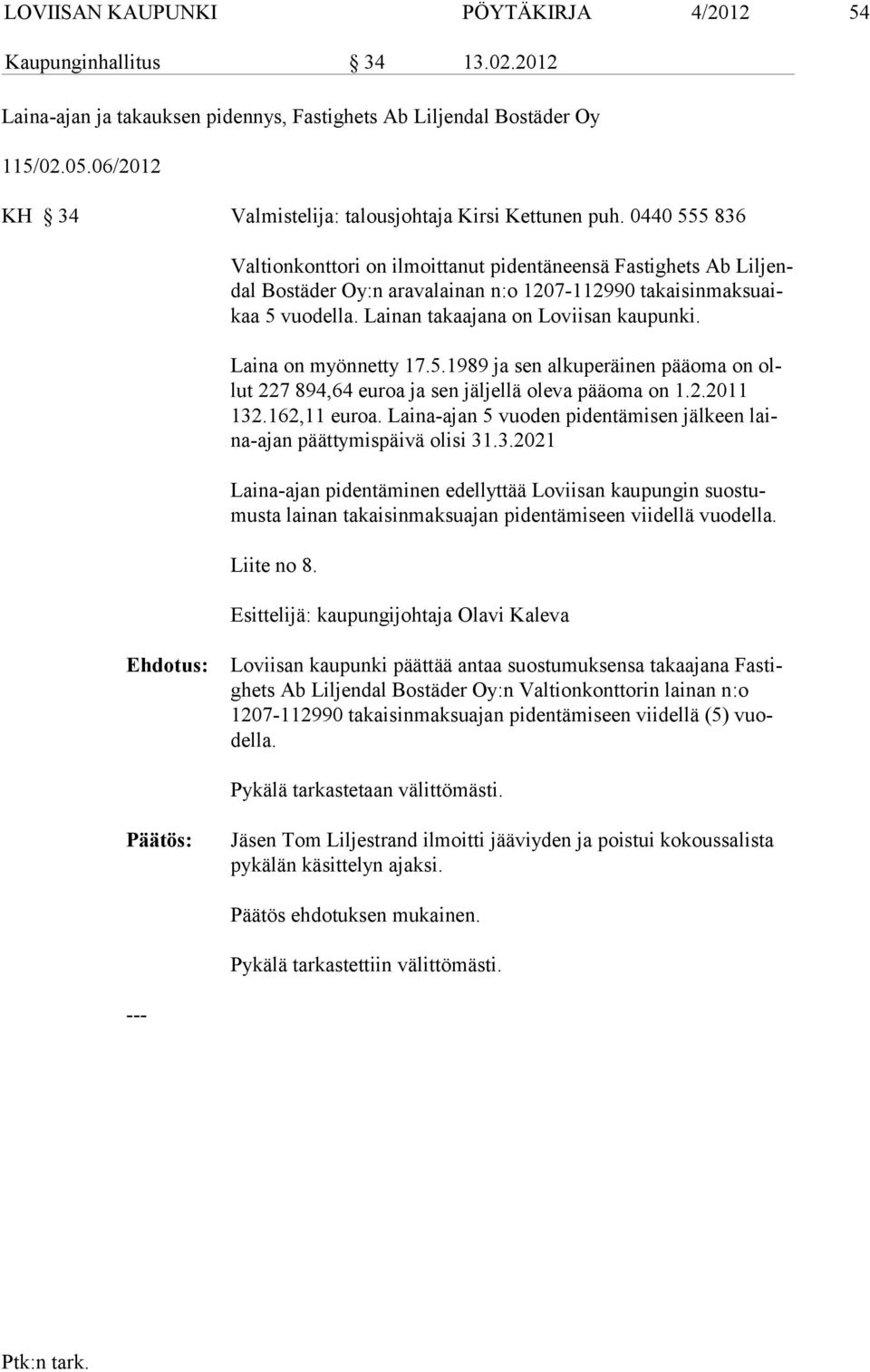 0440 555 836 Valtionkonttori on ilmoittanut pidentäneensä Fastighets Ab Liljendal Bostä der Oy:n aravalainan n:o 1207-112990 takaisinmaksuaikaa 5 vuodella. Lai nan takaajana on Loviisan kaupunki.