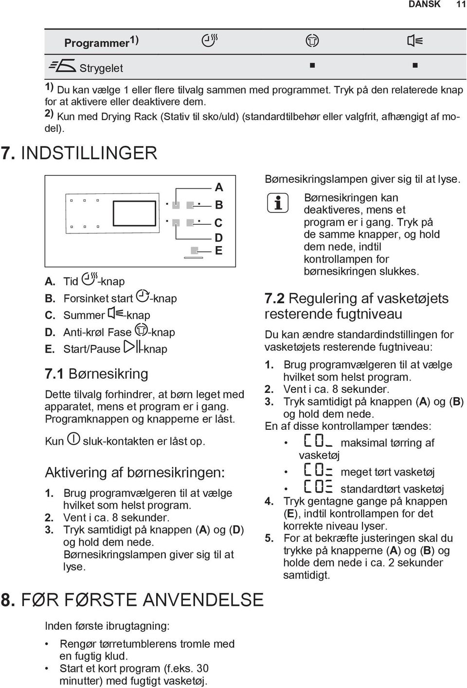 Start/Pause -knap 7.1 Børnesikring A B C D E Dette tilvalg forhindrer, at børn leget med apparatet, mens et program er i gang. Programknappen og knapperne er låst. Kun sluk-kontakten er låst op.