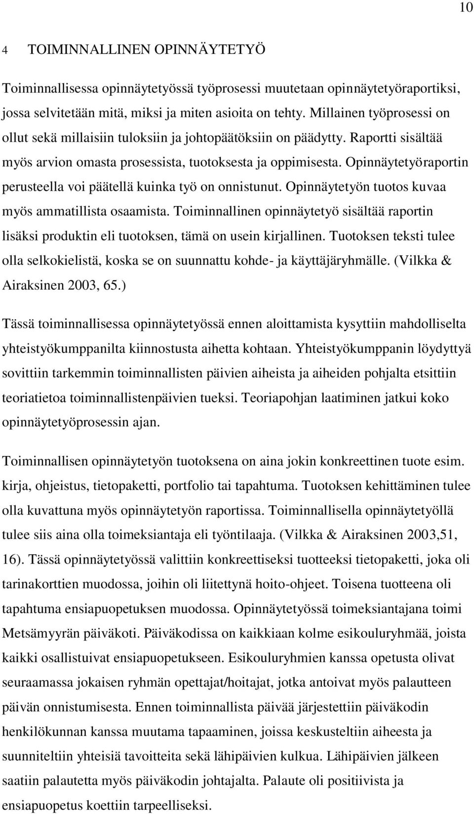Opinnäytetyöraportin perusteella voi päätellä kuinka työ on onnistunut. Opinnäytetyön tuotos kuvaa myös ammatillista osaamista.