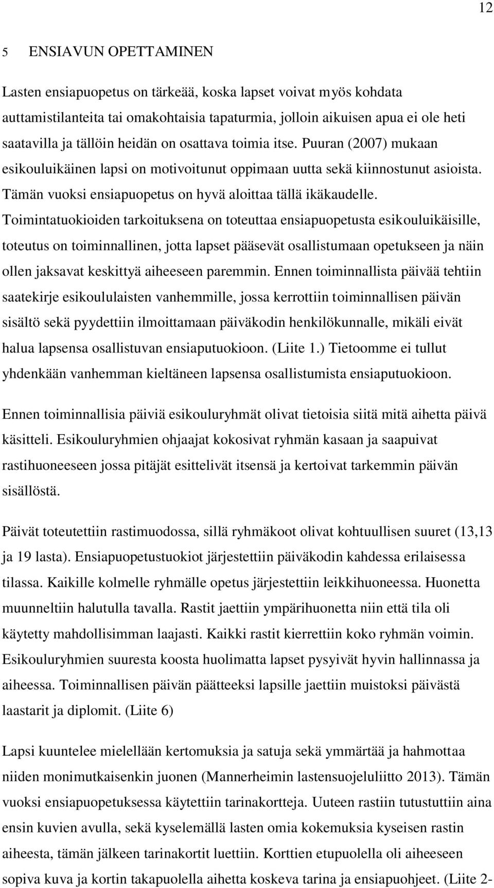 Toimintatuokioiden tarkoituksena on toteuttaa ensiapuopetusta esikouluikäisille, toteutus on toiminnallinen, jotta lapset pääsevät osallistumaan opetukseen ja näin ollen jaksavat keskittyä aiheeseen