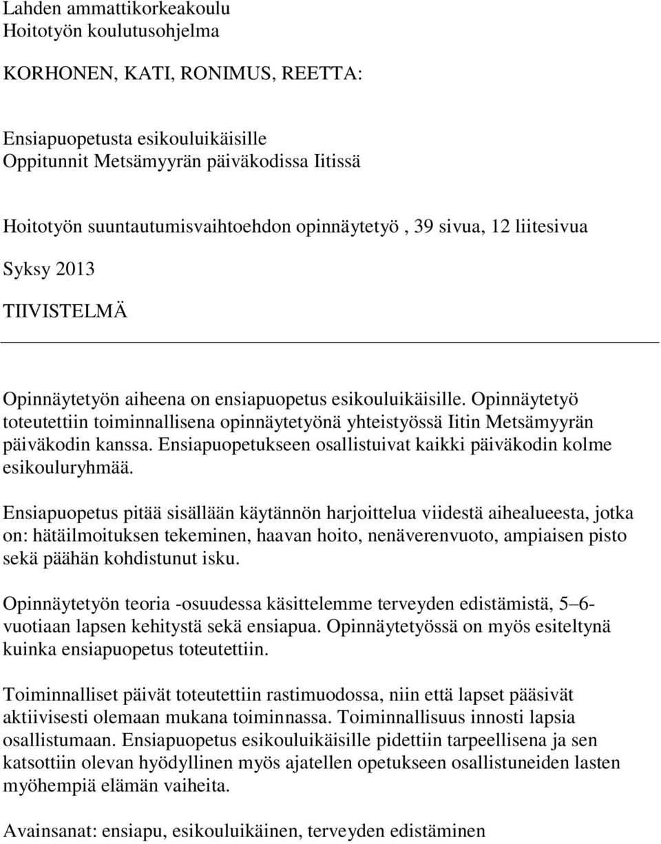 Opinnäytetyö toteutettiin toiminnallisena opinnäytetyönä yhteistyössä Iitin Metsämyyrän päiväkodin kanssa. Ensiapuopetukseen osallistuivat kaikki päiväkodin kolme esikouluryhmää.