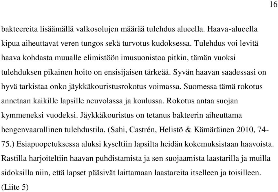 Syvän haavan saadessasi on hyvä tarkistaa onko jäykkäkouristusrokotus voimassa. Suomessa tämä rokotus annetaan kaikille lapsille neuvolassa ja koulussa. Rokotus antaa suojan kymmeneksi vuodeksi.