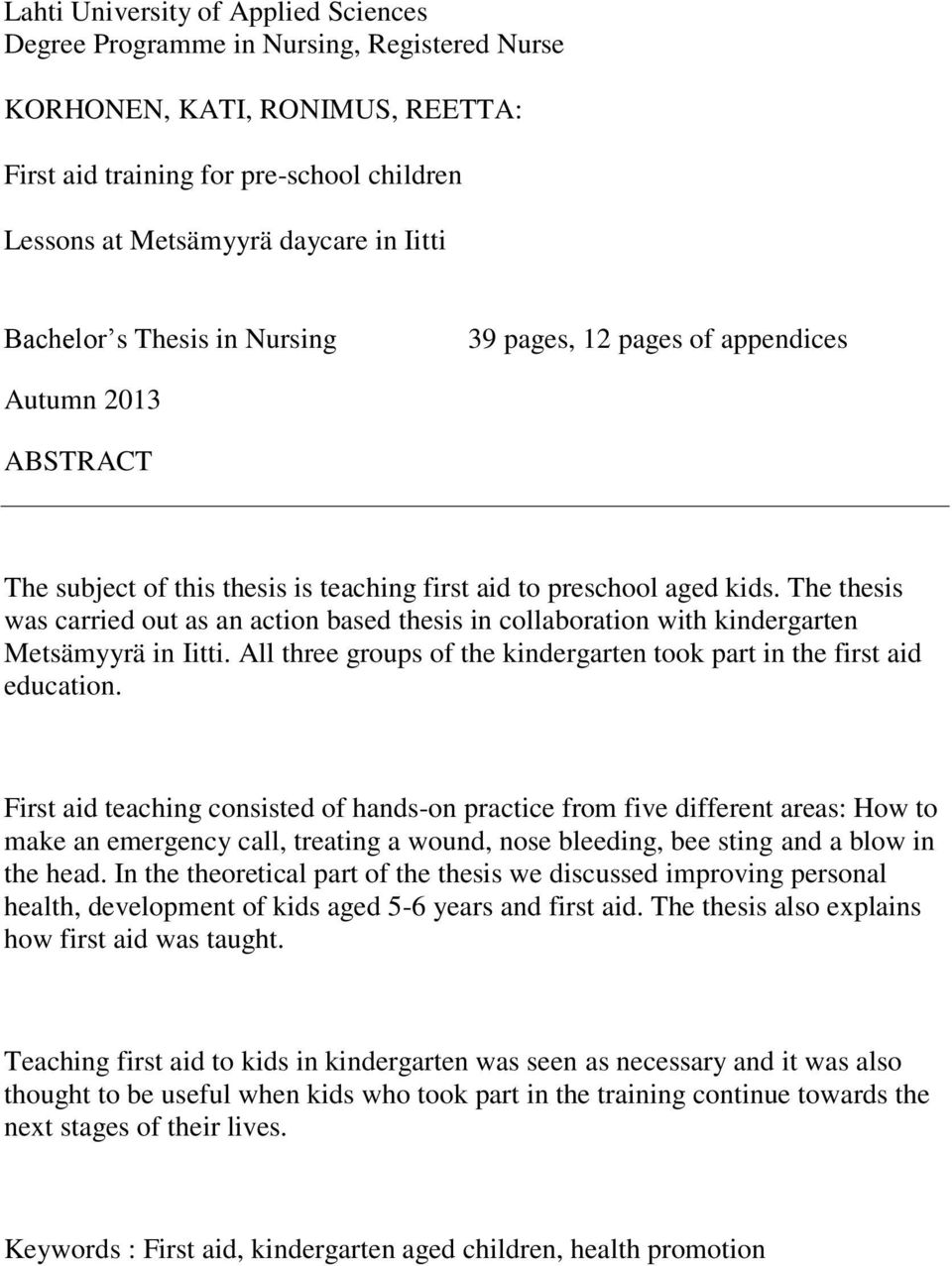 The thesis was carried out as an action based thesis in collaboration with kindergarten Metsämyyrä in Iitti. All three groups of the kindergarten took part in the first aid education.