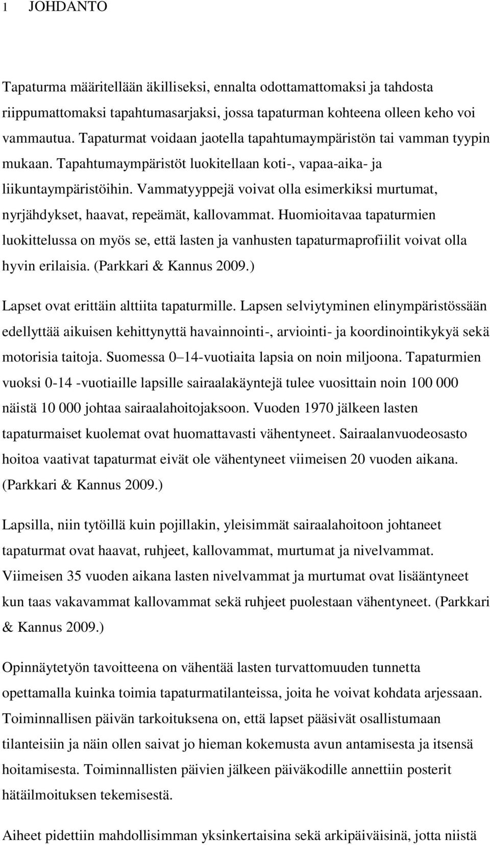Vammatyyppejä voivat olla esimerkiksi murtumat, nyrjähdykset, haavat, repeämät, kallovammat.