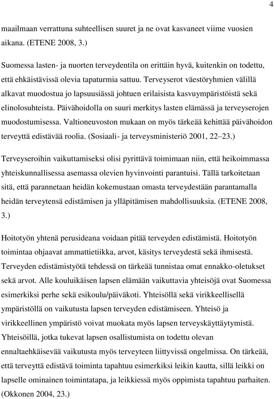 Terveyserot väestöryhmien välillä alkavat muodostua jo lapsuusiässä johtuen erilaisista kasvuympäristöistä sekä elinolosuhteista.