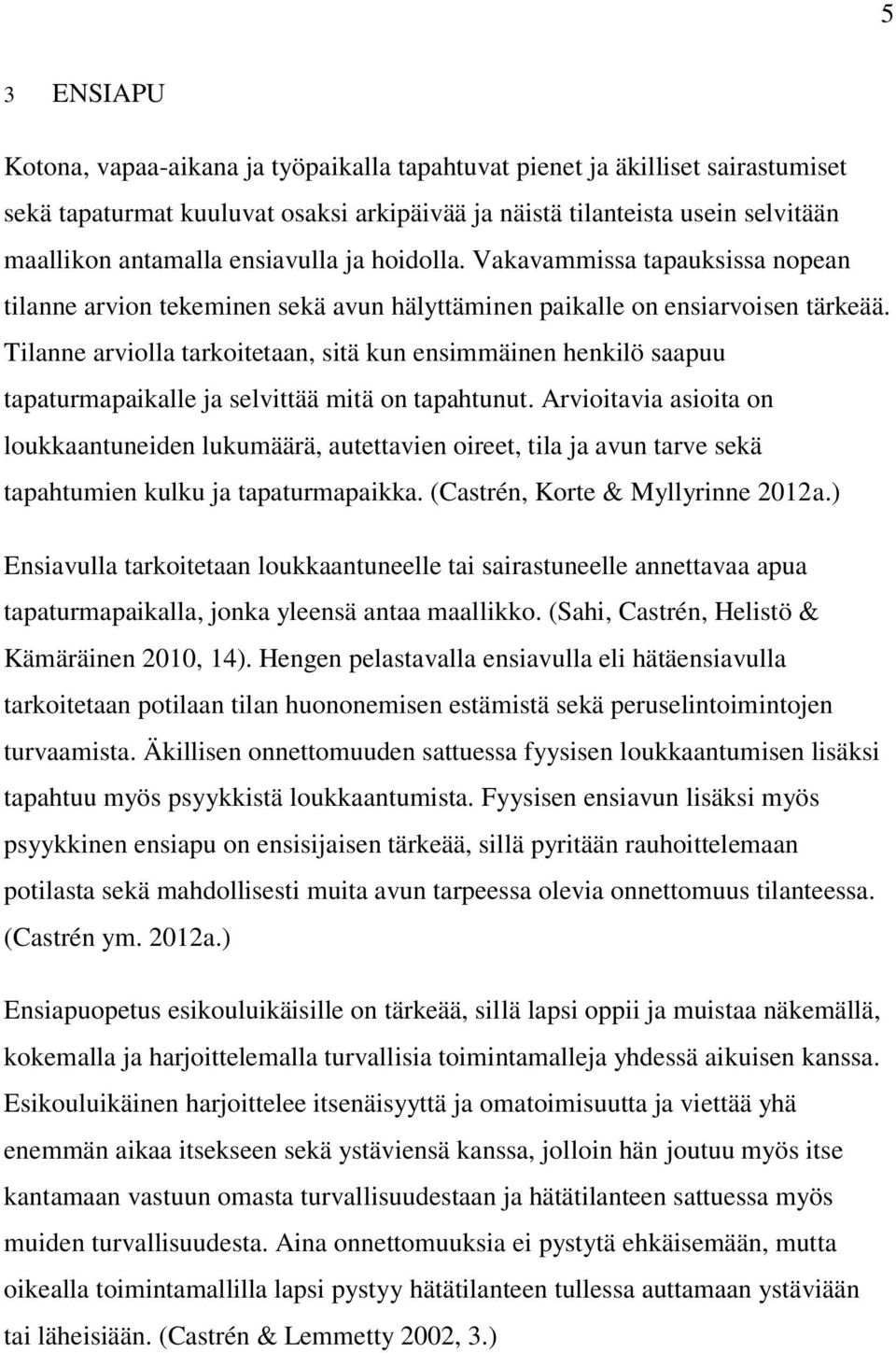 Tilanne arviolla tarkoitetaan, sitä kun ensimmäinen henkilö saapuu tapaturmapaikalle ja selvittää mitä on tapahtunut.