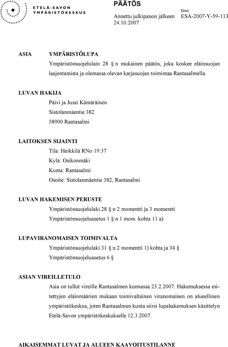 LUVAN HAKIJA Päivi ja Jussi Kämäräinen Sistolanmäentie 382 58900 Rantasalmi LAITOKSEN SIJAINTI Tila: Heikkilä RNo 19:37 Kylä: Osikonmäki Kunta: Rantasalmi Osoite: Sistolanmäentie 382, Rantasalmi