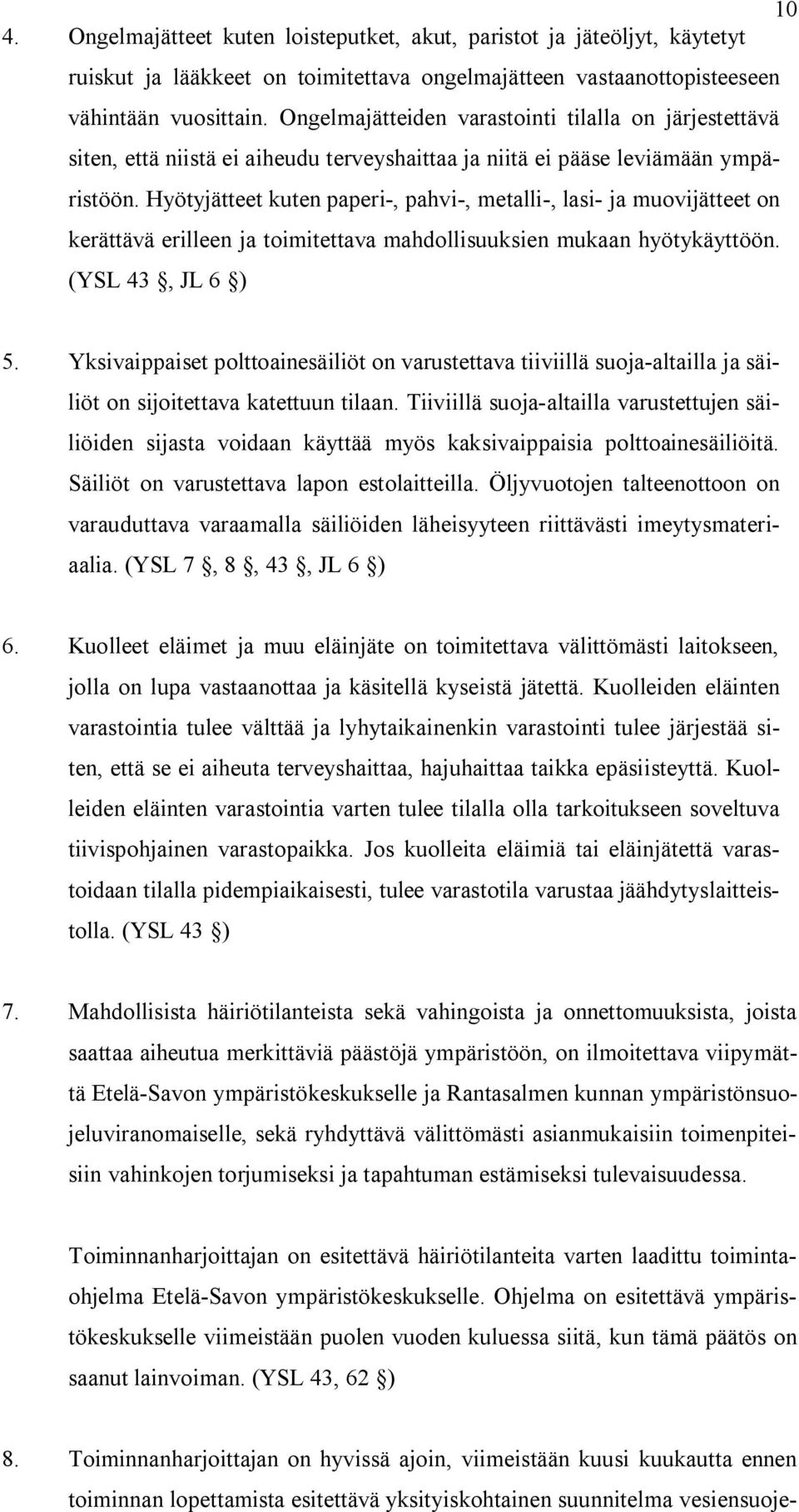 Hyötyjätteet kuten paperi, pahvi, metalli, lasi ja muovijätteet on kerättävä erilleen ja toimitettava mahdollisuuksien mukaan hyötykäyttöön. (YSL 43, JL 6 ) 5.