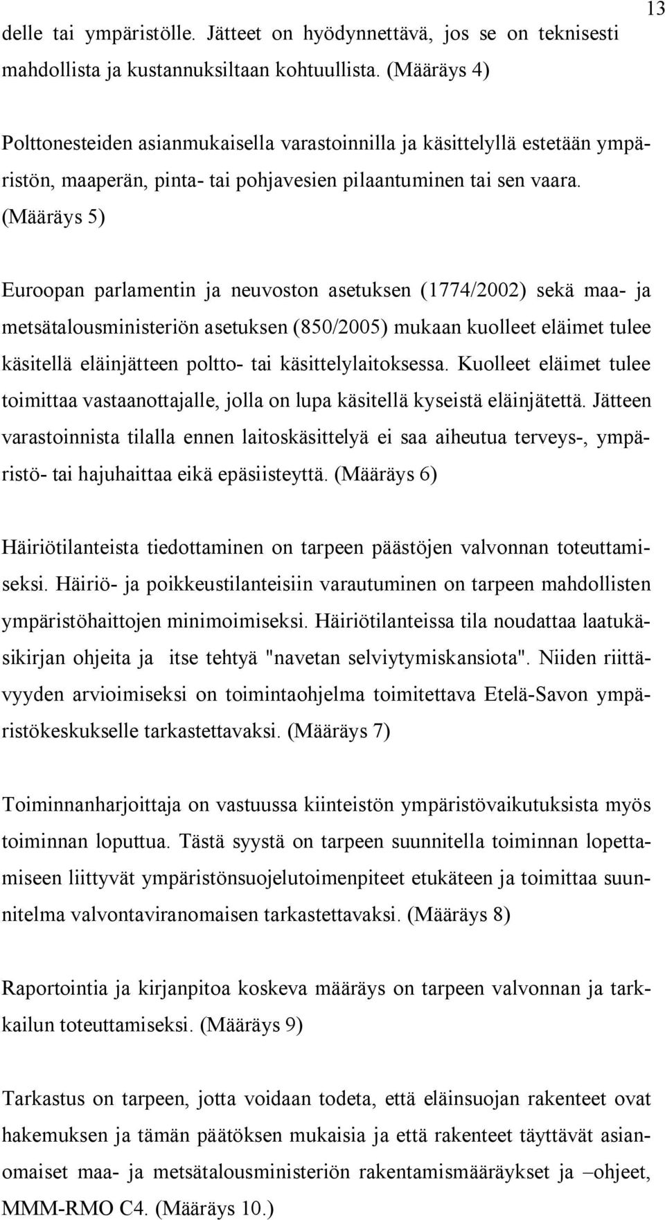 (Määräys 5) Euroopan parlamentin ja neuvoston asetuksen (1774/2002) sekä maa ja metsätalousministeriön asetuksen (850/2005) mukaan kuolleet eläimet tulee käsitellä eläinjätteen poltto tai