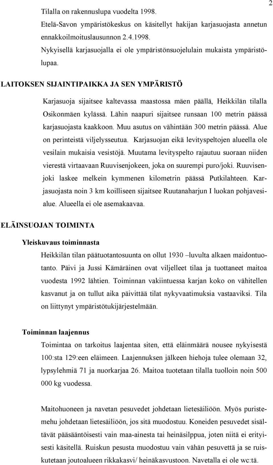 Lähin naapuri sijaitsee runsaan 100 metrin päässä karjasuojasta kaakkoon. Muu asutus on vähintään 300 metrin päässä. Alue on perinteistä viljelysseutua.