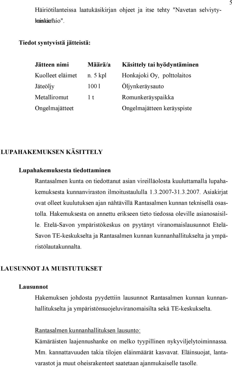 Rantasalmen kunta on tiedottanut asian vireilläolosta kuuluttamalla lupahakemuksesta kunnanviraston ilmoitustaululla 1.3.2007 