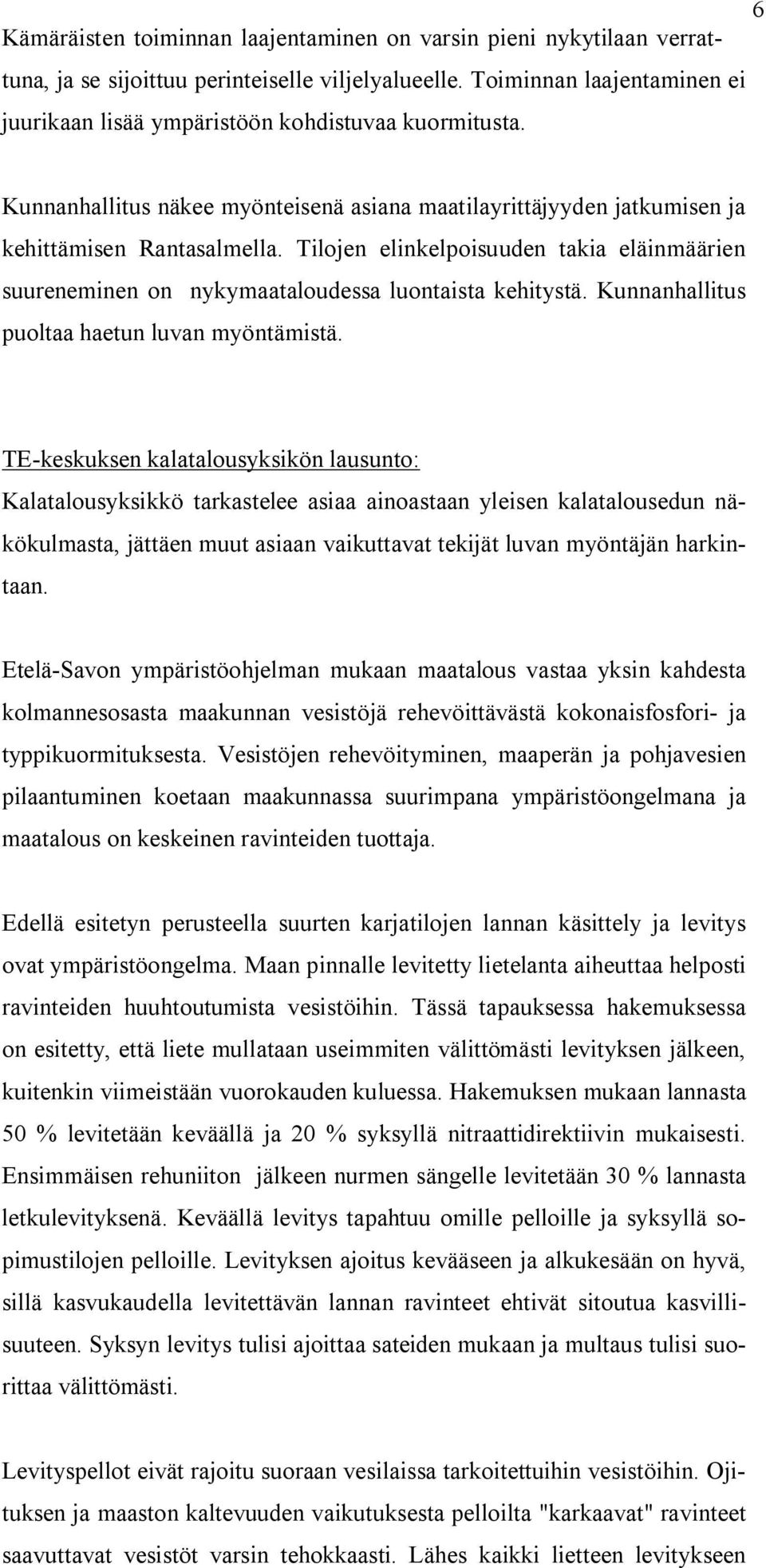 Tilojen elinkelpoisuuden takia eläinmäärien suureneminen on nykymaataloudessa luontaista kehitystä. Kunnanhallitus puoltaa haetun luvan myöntämistä.