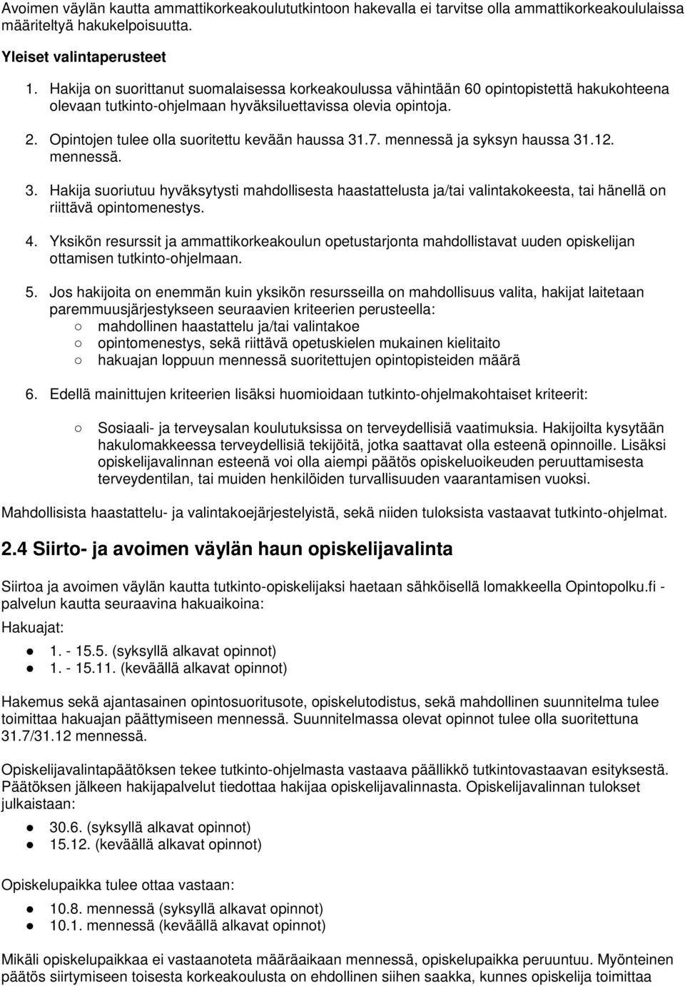 Opintojen tulee olla suoritettu kevään haussa 31.7. mennessä ja syksyn haussa 31.12. mennessä. 3. Hakija suoriutuu hyväksytysti mahdollisesta haastattelusta ja/tai valintakokeesta, tai hänellä on riittävä opintomenestys.