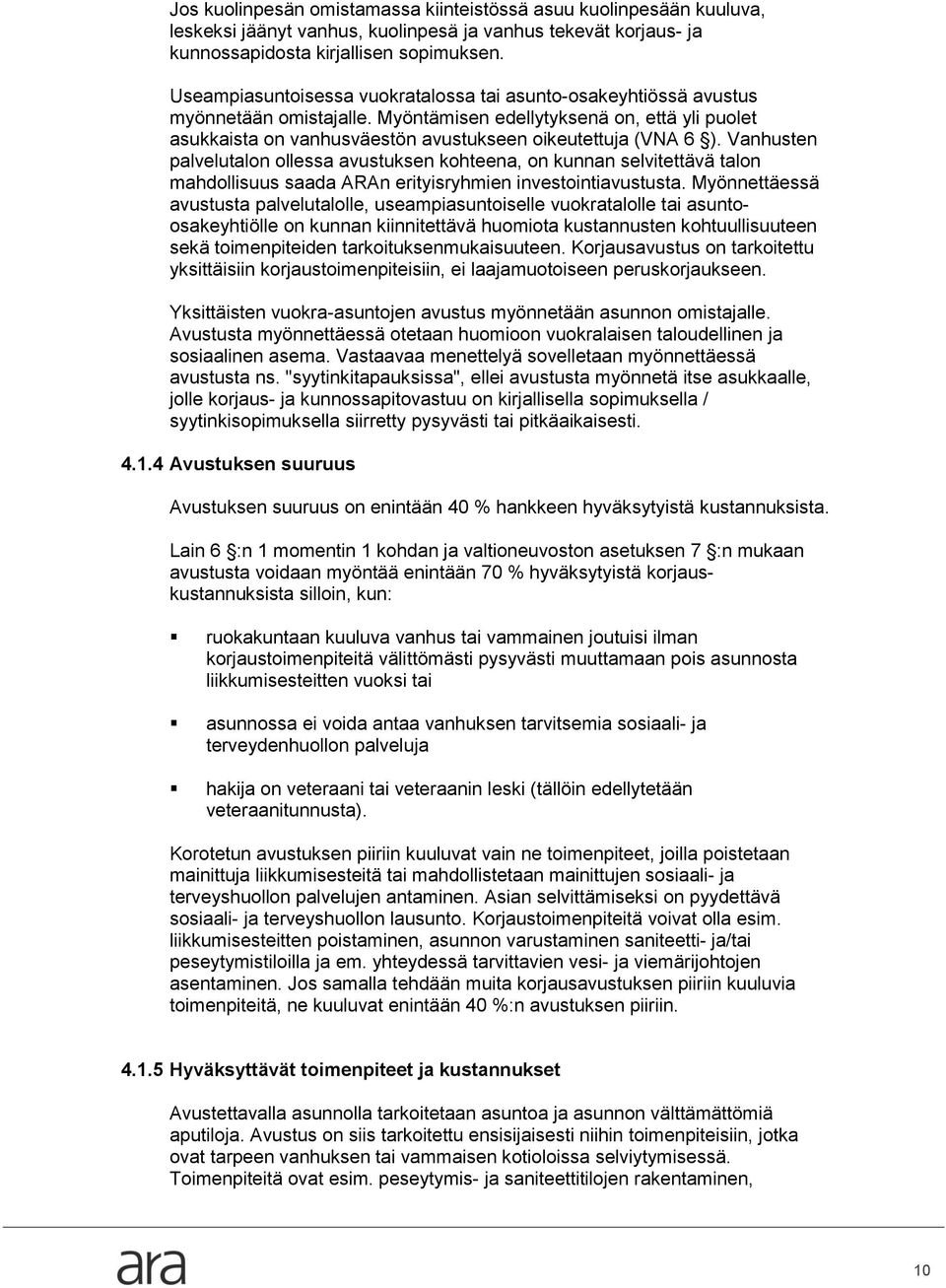 Vanhusten palvelutalon ollessa avustuksen kohteena, on kunnan selvitettävä talon mahdollisuus saada ARAn erityisryhmien investointiavustusta.