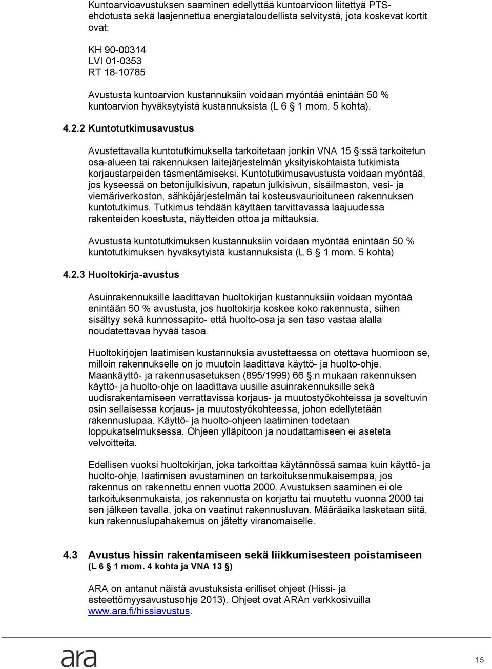 2 Kuntotutkimusavustus Avustettavalla kuntotutkimuksella tarkoitetaan jonkin VNA 15 :ssä tarkoitetun osa-alueen tai rakennuksen laitejärjestelmän yksityiskohtaista tutkimista korjaustarpeiden