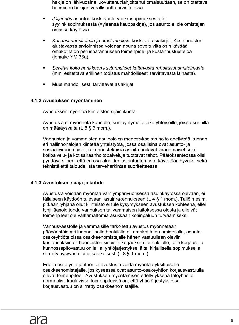 Kustannusten alustavassa arvioinnissa voidaan apuna soveltuvilta osin käyttää omakotitalon perusparannuksen toimenpide- ja kustannusluetteloa (lomake YM 33a).