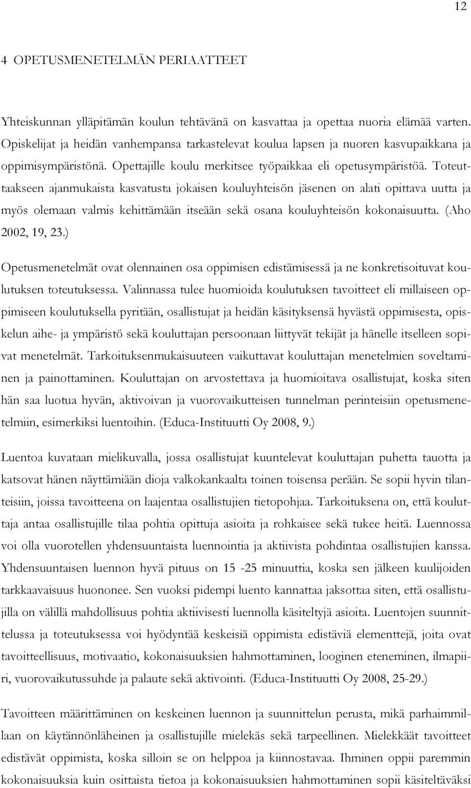 Toteuttaakseen ajanmukaista kasvatusta jokaisen kouluyhteisön jäsenen on alati opittava uutta ja myös olemaan valmis kehittämään itseään sekä osana kouluyhteisön kokonaisuutta. (Aho 2002, 19, 23.