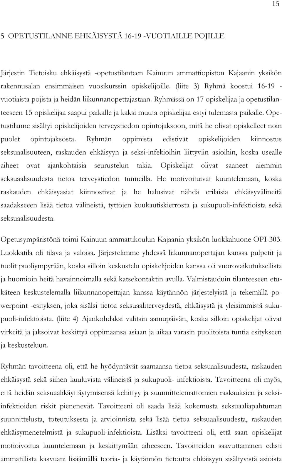 Ryhmässä on 17 opiskelijaa ja opetustilanteeseen 15 opiskelijaa saapui paikalle ja kaksi muuta opiskelijaa estyi tulemasta paikalle.